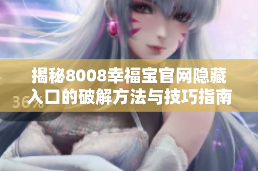 揭秘8008幸福宝官网隐藏入口的破解方法与技巧指南