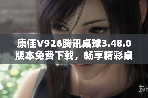 康佳V926腾讯桌球3.48.0版本免费下载，畅享精彩桌球乐趣