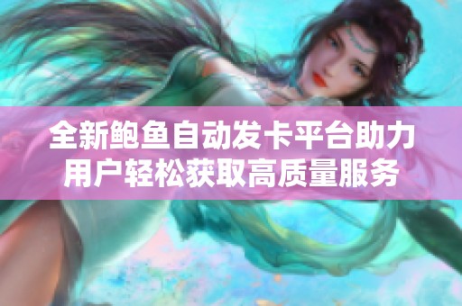 全新鲍鱼自动发卡平台助力用户轻松获取高质量服务
