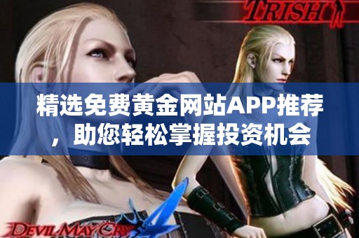 精选免费黄金网站APP推荐，助您轻松掌握投资机会