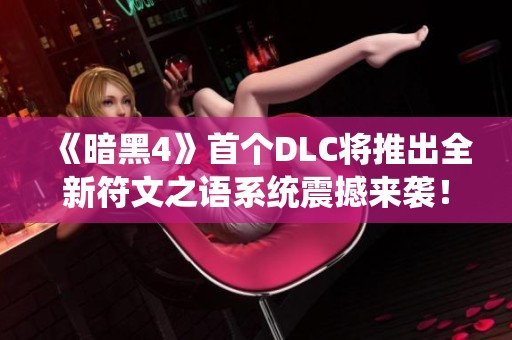 《暗黑4》首个DLC将推出全新符文之语系统震撼来袭！