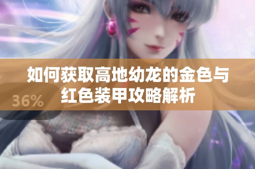 如何获取高地幼龙的金色与红色装甲攻略解析
