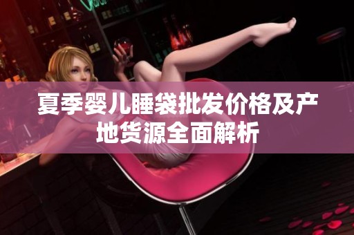 夏季婴儿睡袋批发价格及产地货源全面解析