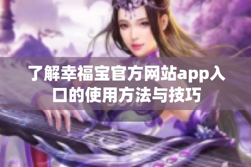 了解幸福宝官方网站app入口的使用方法与技巧