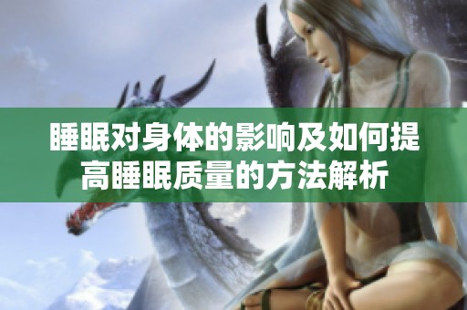 睡眠对身体的影响及如何提高睡眠质量的方法解析
