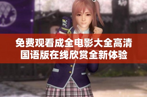 免费观看成全电影大全高清国语版在线欣赏全新体验