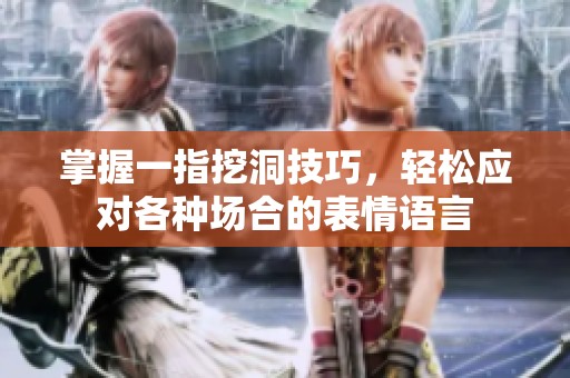 掌握一指挖洞技巧，轻松应对各种场合的表情语言
