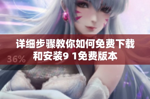 详细步骤教你如何免费下载和安装9 1免费版本