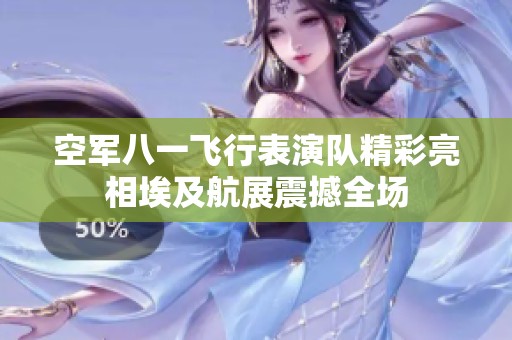 空军八一飞行表演队精彩亮相埃及航展震撼全场