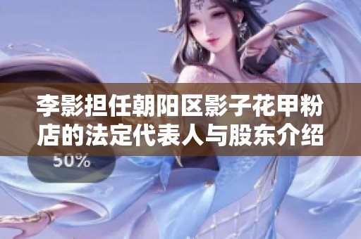 李影担任朝阳区影子花甲粉店的法定代表人与股东介绍