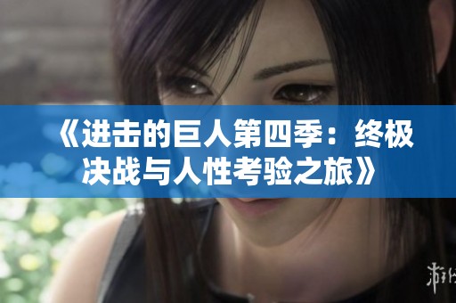 《进击的巨人第四季：终极决战与人性考验之旅》