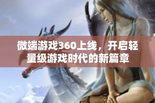 微端游戏360上线，开启轻量级游戏时代的新篇章