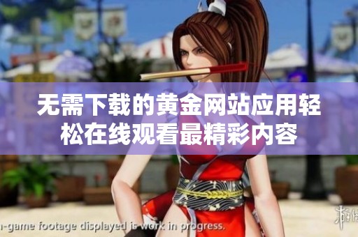 无需下载的黄金网站应用轻松在线观看最精彩内容