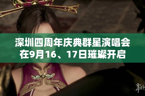 深圳四周年庆典群星演唱会在9月16、17日璀璨开启
