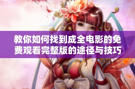 教你如何找到成全电影的免费观看完整版的途径与技巧