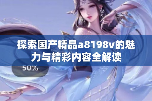 探索国产精品a8198v的魅力与精彩内容全解读