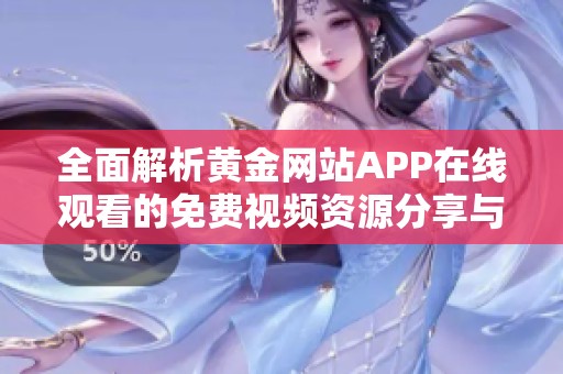 全面解析黄金网站APP在线观看的免费视频资源分享与推荐