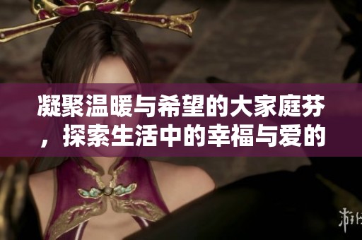 凝聚温暖与希望的大家庭芬，探索生活中的幸福与爱的意义