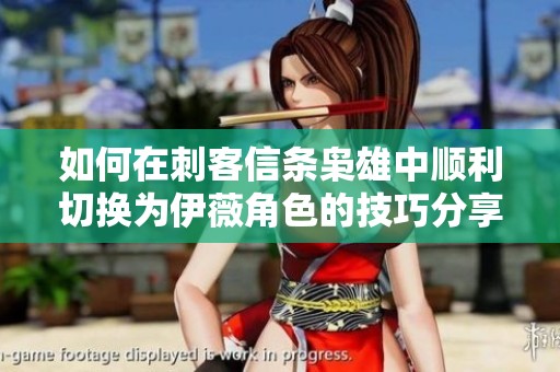 如何在刺客信条枭雄中顺利切换为伊薇角色的技巧分享