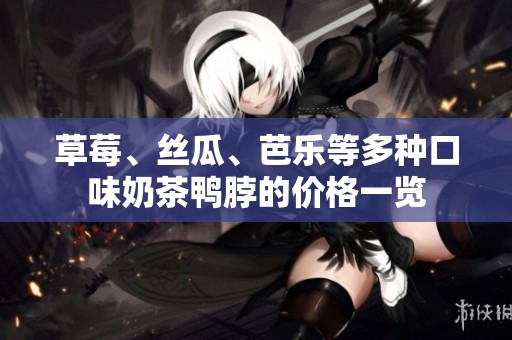 草莓、丝瓜、芭乐等多种口味奶茶鸭脖的价格一览