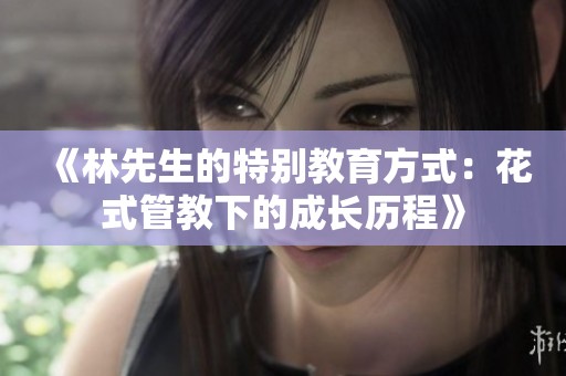 《林先生的特别教育方式：花式管教下的成长历程》