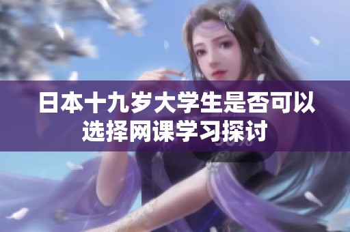 日本十九岁大学生是否可以选择网课学习探讨