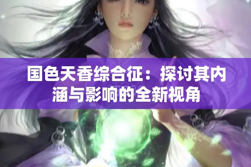 国色天香综合征：探讨其内涵与影响的全新视角