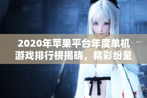 2020年苹果平台年度单机游戏排行榜揭晓，精彩纷呈！