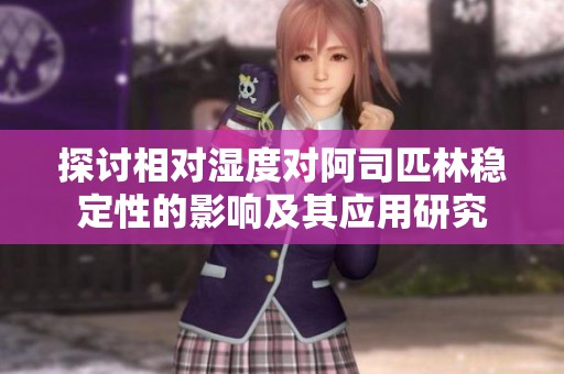 探讨相对湿度对阿司匹林稳定性的影响及其应用研究
