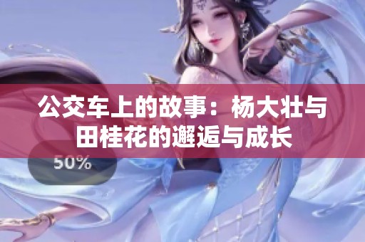 公交车上的故事：杨大壮与田桂花的邂逅与成长