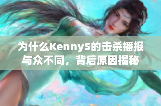 为什么KennyS的击杀播报与众不同，背后原因揭秘