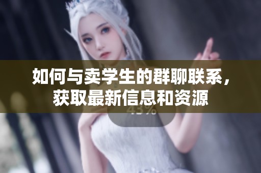 如何与卖学生的群聊联系，获取最新信息和资源