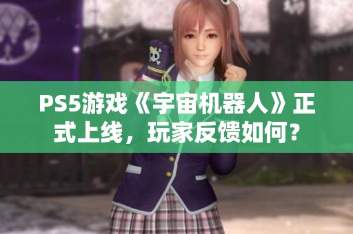 PS5游戏《宇宙机器人》正式上线，玩家反馈如何？