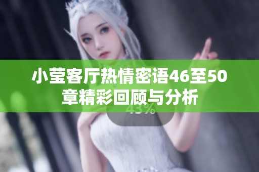 小莹客厅热情密语46至50章精彩回顾与分析