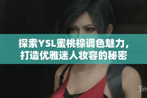 探索YSL蜜桃棕调色魅力，打造优雅迷人妆容的秘密