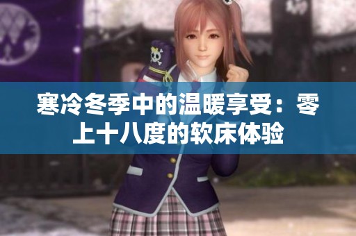 寒冷冬季中的温暖享受：零上十八度的软床体验