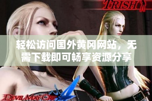 轻松访问国外黄冈网站，无需下载即可畅享资源分享