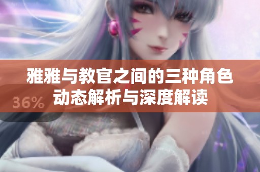 雅雅与教官之间的三种角色动态解析与深度解读