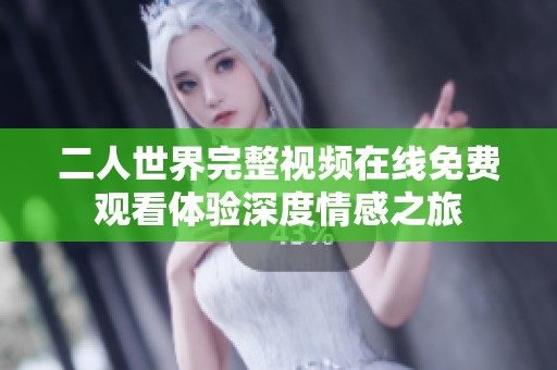 二人世界完整视频在线免费观看体验深度情感之旅