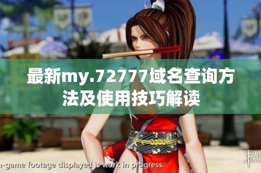最新my.72777域名查询方法及使用技巧解读