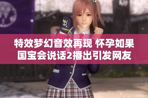 特效梦幻音效再现 怀孕如果国宝会说话2播出引发网友热议