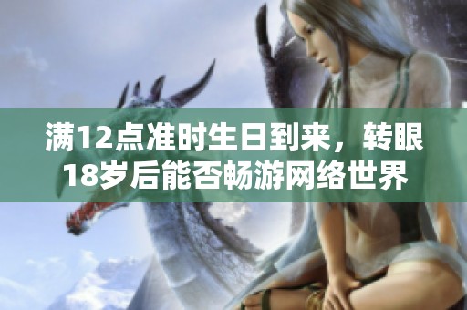 满12点准时生日到来，转眼18岁后能否畅游网络世界