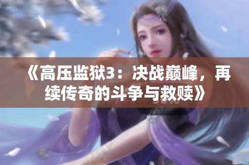 《高压监狱3：决战巅峰，再续传奇的斗争与救赎》