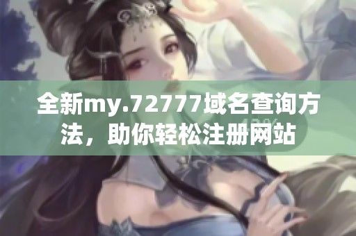 全新my.72777域名查询方法，助你轻松注册网站