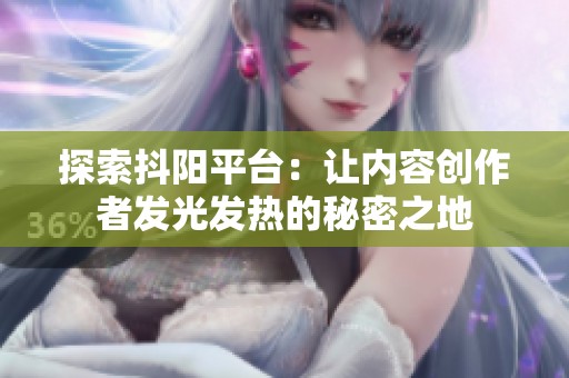 探索抖阳平台：让内容创作者发光发热的秘密之地