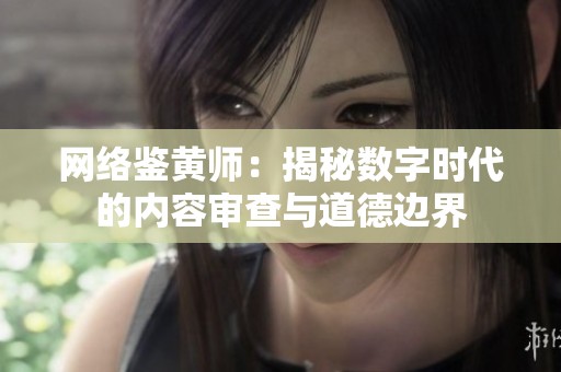 网络鉴黄师：揭秘数字时代的内容审查与道德边界