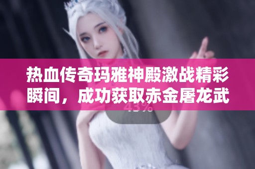 热血传奇玛雅神殿激战精彩瞬间，成功获取赤金屠龙武器！