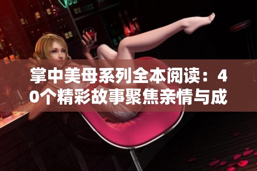 掌中美母系列全本阅读：40个精彩故事聚焦亲情与成长