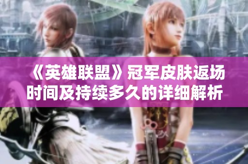 《英雄联盟》冠军皮肤返场时间及持续多久的详细解析