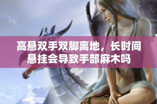 高悬双手双脚离地，长时间悬挂会导致手部麻木吗